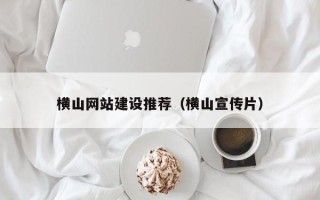 庆阳横山网站建设推荐（横山宣传片）