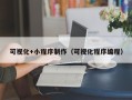 庆阳可视化+小程序制作（可视化程序编程）